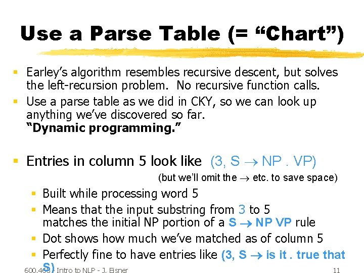 Use a Parse Table (= “Chart”) § Earley’s algorithm resembles recursive descent, but solves