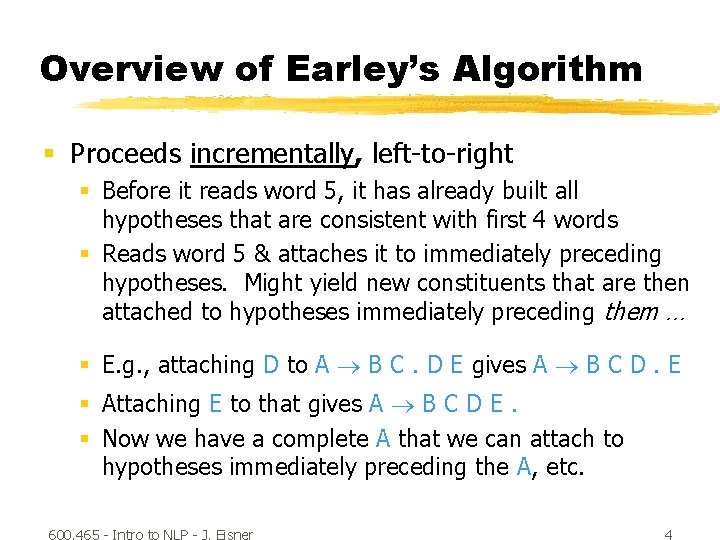 Overview of Earley’s Algorithm § Proceeds incrementally, left-to-right § Before it reads word 5,