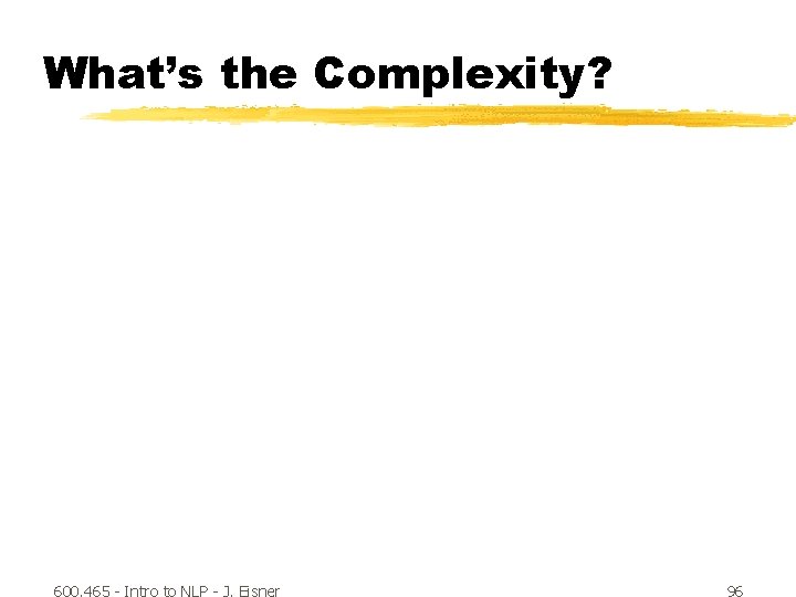 What’s the Complexity? 600. 465 - Intro to NLP - J. Eisner 96 
