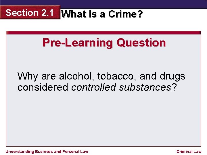 Section 2. 1 What Is a Crime? Pre-Learning Question Why are alcohol, tobacco, and