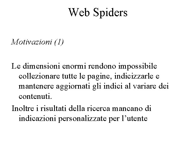 Web Spiders Motivazioni (1) Le dimensioni enormi rendono impossibile collezionare tutte le pagine, indicizzarle