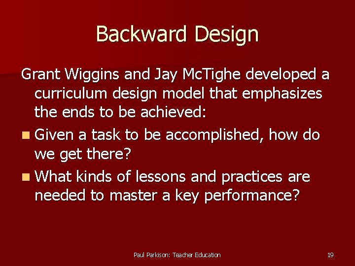 Backward Design Grant Wiggins and Jay Mc. Tighe developed a curriculum design model that