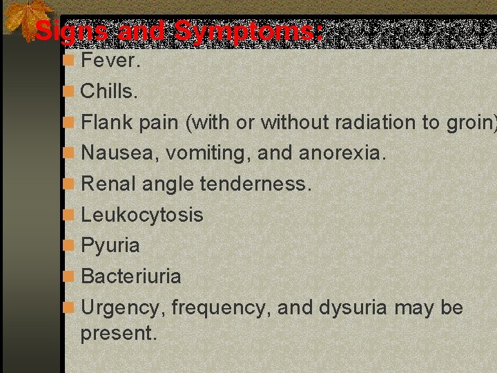 Signs and Symptoms: n Fever. n Chills. n Flank pain (with or without radiation