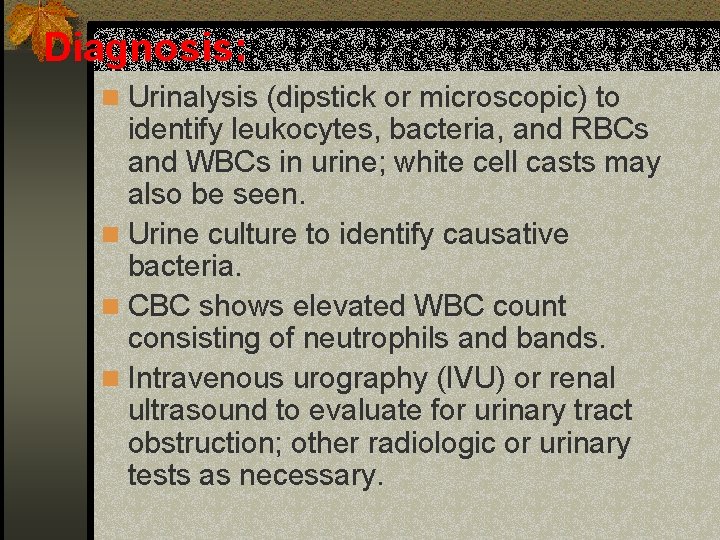 Diagnosis: n Urinalysis (dipstick or microscopic) to identify leukocytes, bacteria, and RBCs and WBCs