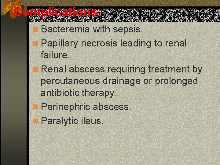 Complications: n Bacteremia with sepsis. n Papillary necrosis leading to renal failure. n Renal