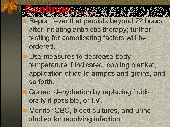 Continue……. n Report fever that persists beyond 72 hours after initiating antibiotic therapy; further