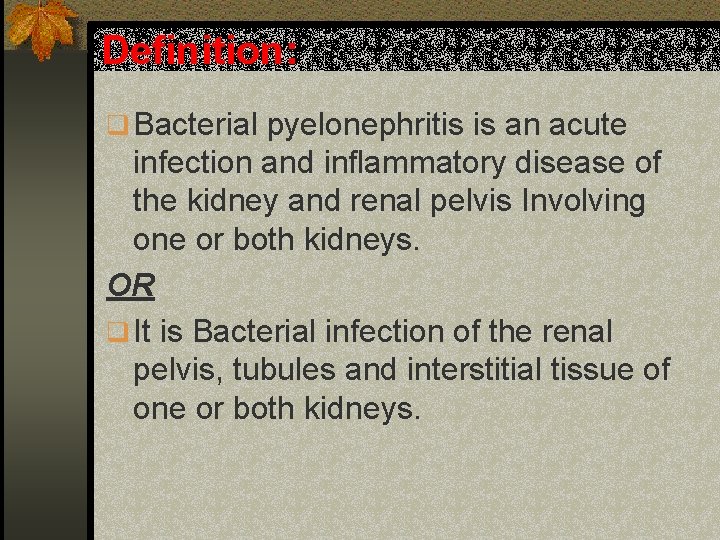 Definition: q Bacterial pyelonephritis is an acute infection and inflammatory disease of the kidney