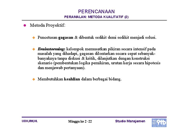 PERENCANAAN PERAMALAN: METODA KUALITATIF (2) l Metoda Proyektif: u Pencetusan gagasan & dibentuk sedikit