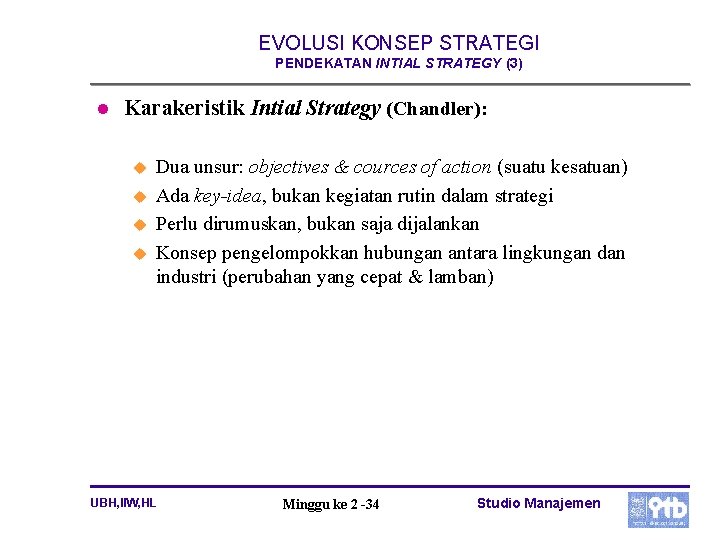 EVOLUSI KONSEP STRATEGI PENDEKATAN INTIAL STRATEGY (3) l Karakeristik Intial Strategy (Chandler): u u