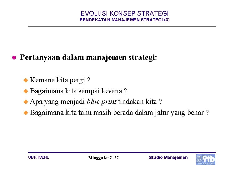 EVOLUSI KONSEP STRATEGI PENDEKATAN MANAJEMEN STRATEGI (3) l Pertanyaan dalam manajemen strategi: u Kemana