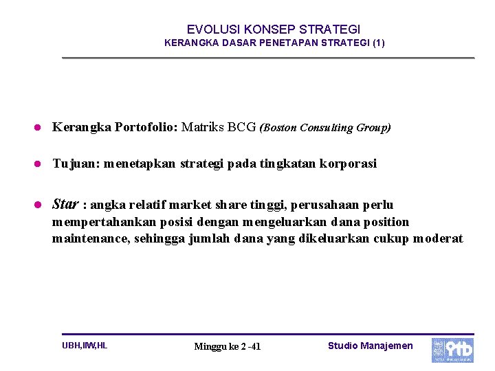 EVOLUSI KONSEP STRATEGI KERANGKA DASAR PENETAPAN STRATEGI (1) l Kerangka Portofolio: Matriks BCG (Boston