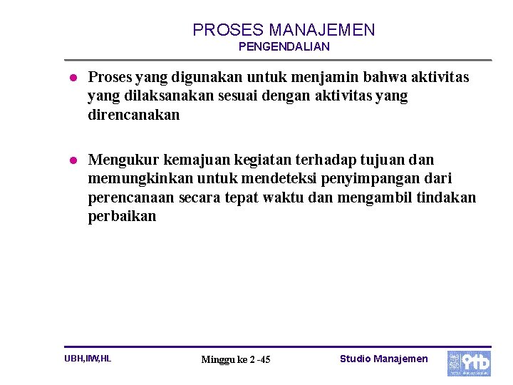 PROSES MANAJEMEN PENGENDALIAN l Proses yang digunakan untuk menjamin bahwa aktivitas yang dilaksanakan sesuai