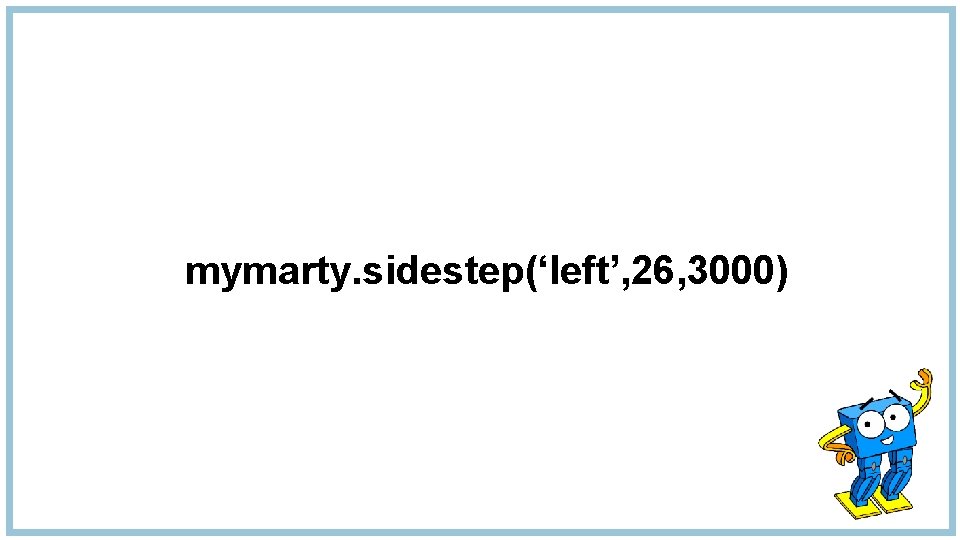 mymarty. sidestep(‘left’, 26, 3000) 