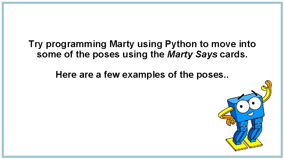 Try programming Marty using Python to move into some of the poses using the