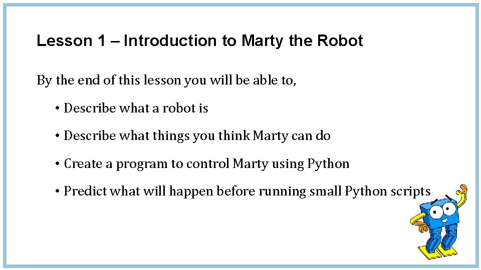 Lesson 1 – Introduction to Marty the Robot By the end of this lesson
