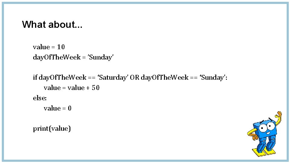 What about. . . value = 10 day. Of. The. Week = ’Sunday’ if