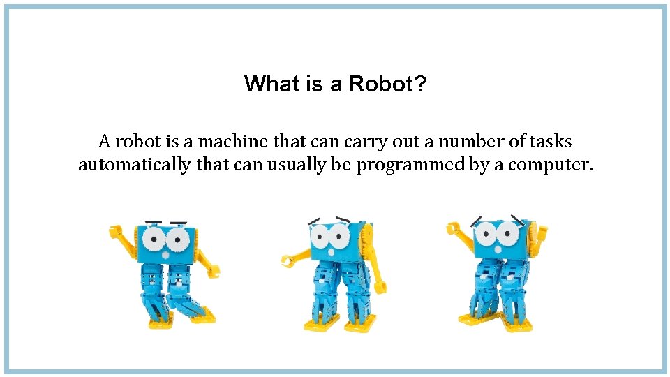 What is a Robot? A robot is a machine that can carry out a