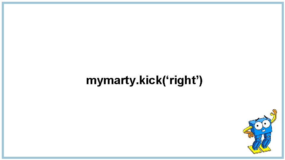 mymarty. kick(‘right’) 