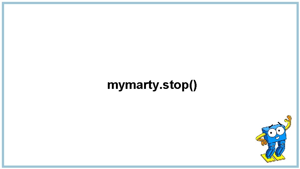 mymarty. stop() 