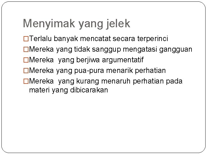 Menyimak yang jelek �Terlalu banyak mencatat secara terperinci �Mereka yang tidak sanggup mengatasi gangguan