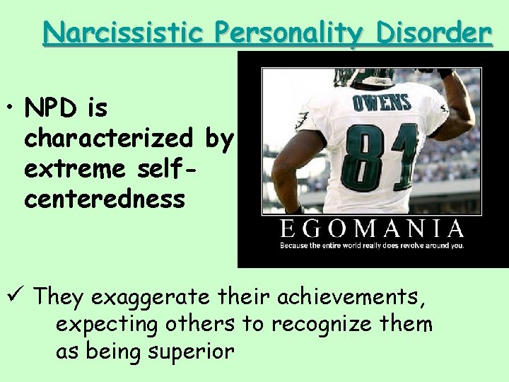 Narcissistic Personality Disorder • NPD is characterized by extreme selfcenteredness ü They exaggerate their