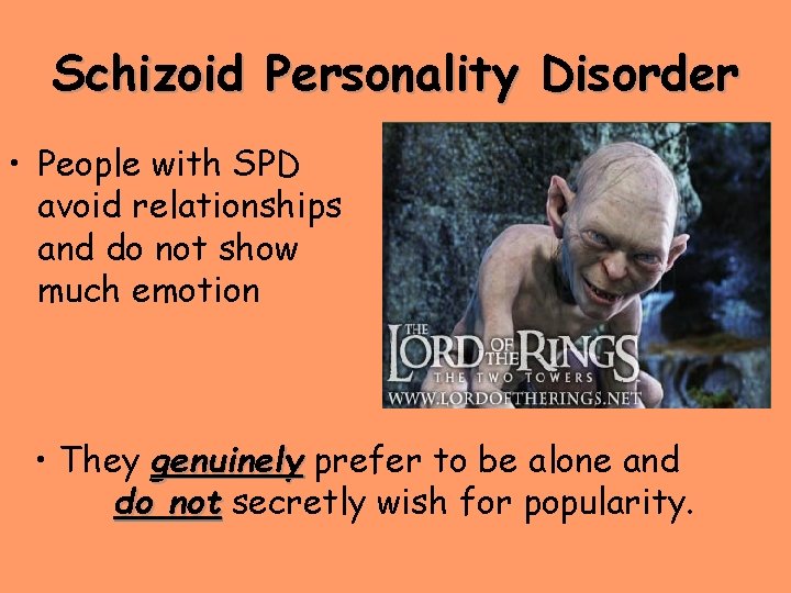 Schizoid Personality Disorder • People with SPD avoid relationships and do not show much