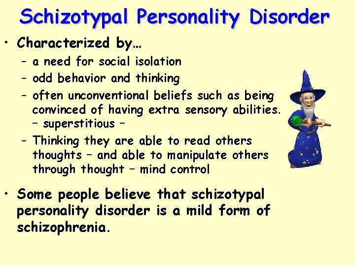 Schizotypal Personality Disorder • Characterized by… – a need for social isolation – odd