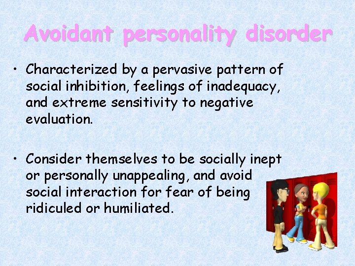 Avoidant personality disorder • Characterized by a pervasive pattern of social inhibition, feelings of