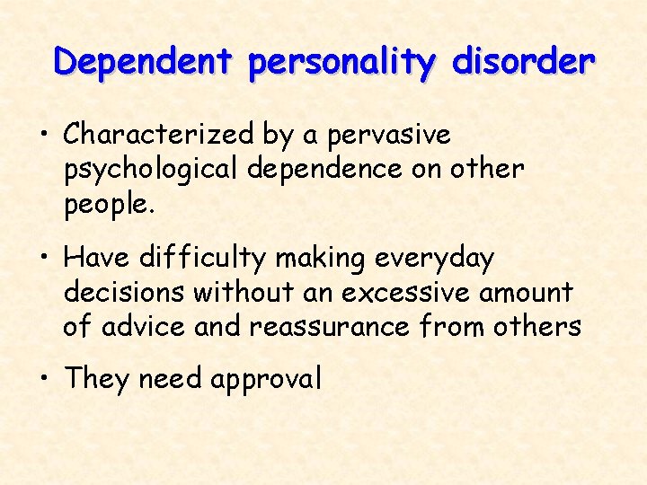 Dependent personality disorder • Characterized by a pervasive psychological dependence on other people. •