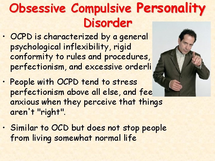 Obsessive Compulsive Personality Disorder • OCPD is characterized by a general psychological inflexibility, rigid