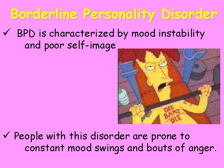 Borderline Personality Disorder ü BPD is characterized by mood instability and poor self-image ü