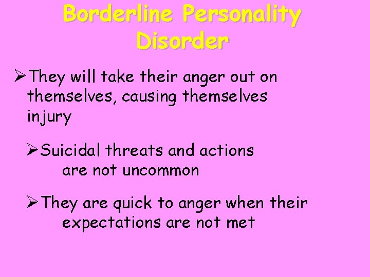 Borderline Personality Disorder ØThey will take their anger out on themselves, causing themselves injury