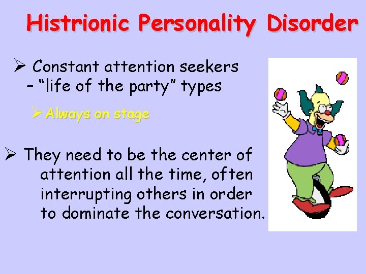 Histrionic Personality Disorder Ø Constant attention seekers – “life of the party” types ØAlways