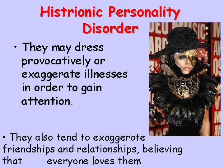 Histrionic Personality Disorder • They may dress provocatively or exaggerate illnesses in order to