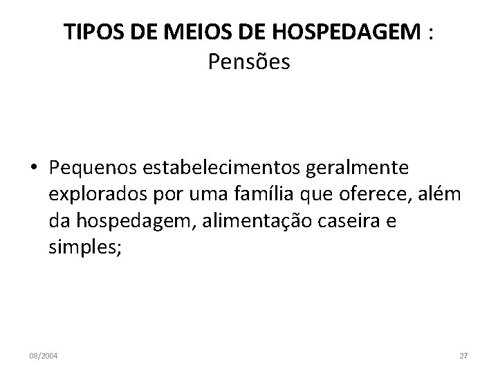 TIPOS DE MEIOS DE HOSPEDAGEM : Pensões • Pequenos estabelecimentos geralmente explorados por uma