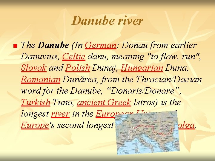 Danube river n The Danube (In German: Donau from earlier Danuvius, Celtic dānu, meaning