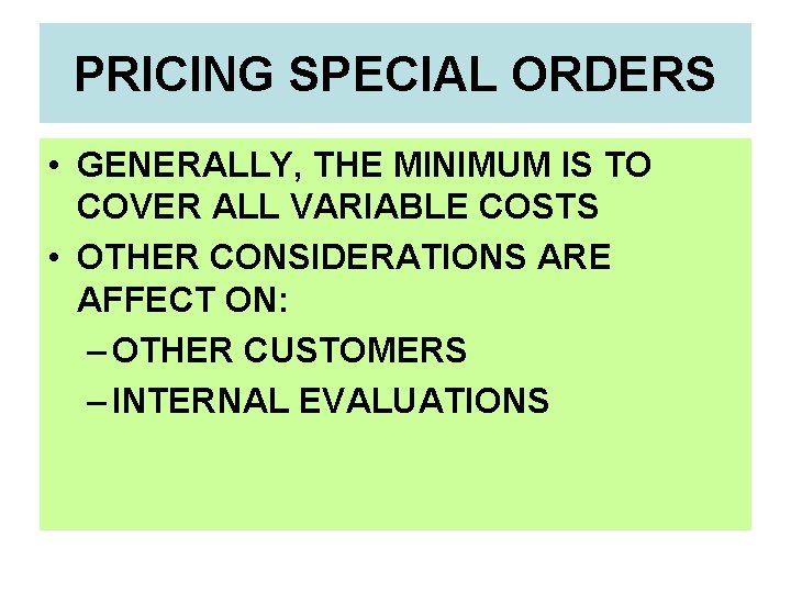 PRICING SPECIAL ORDERS • GENERALLY, THE MINIMUM IS TO COVER ALL VARIABLE COSTS •