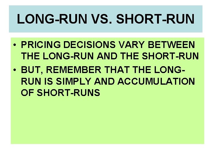LONG-RUN VS. SHORT-RUN • PRICING DECISIONS VARY BETWEEN THE LONG-RUN AND THE SHORT-RUN •