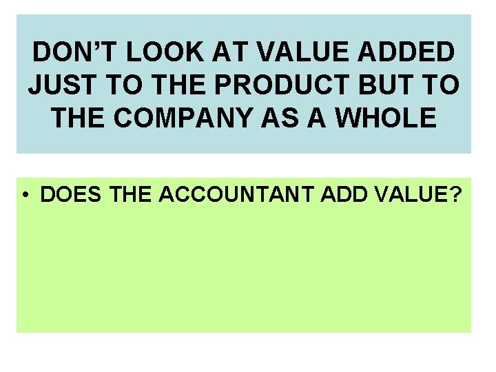 DON’T LOOK AT VALUE ADDED JUST TO THE PRODUCT BUT TO THE COMPANY AS