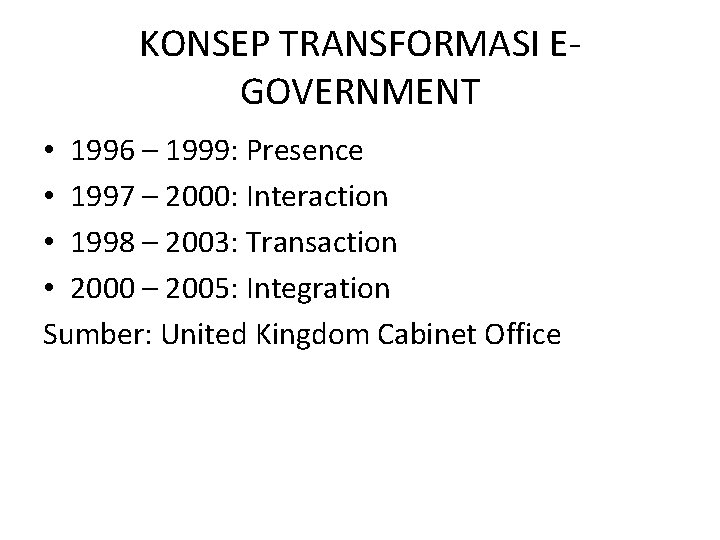 KONSEP TRANSFORMASI EGOVERNMENT • 1996 – 1999: Presence • 1997 – 2000: Interaction •