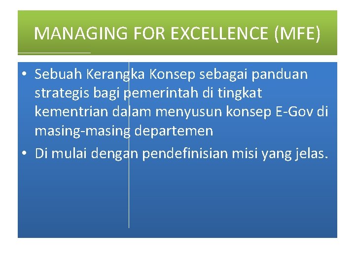 MANAGING FOR EXCELLENCE (MFE) • Sebuah Kerangka Konsep sebagai panduan strategis bagi pemerintah di