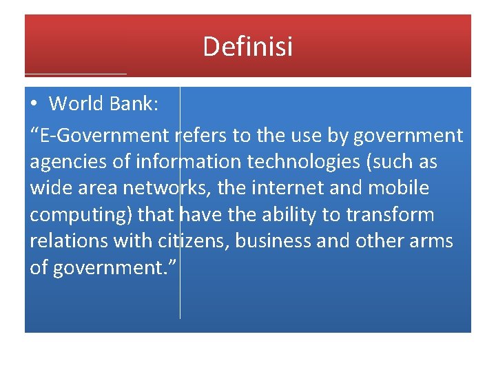 Definisi • World Bank: “E-Government refers to the use by government agencies of information