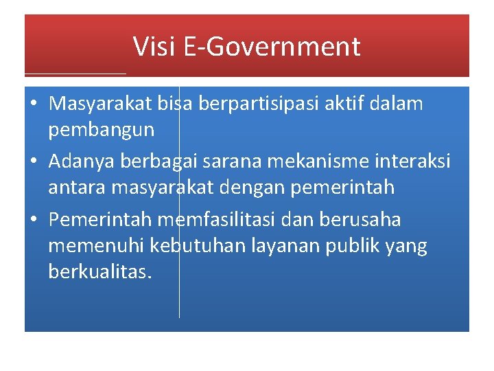 Visi E-Government • Masyarakat bisa berpartisipasi aktif dalam pembangun • Adanya berbagai sarana mekanisme