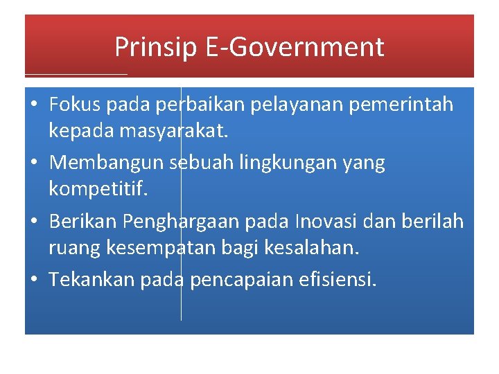 Prinsip E-Government • Fokus pada perbaikan pelayanan pemerintah kepada masyarakat. • Membangun sebuah lingkungan