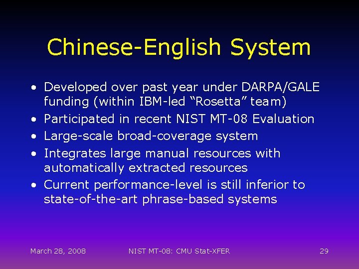 Chinese-English System • Developed over past year under DARPA/GALE funding (within IBM-led “Rosetta” team)