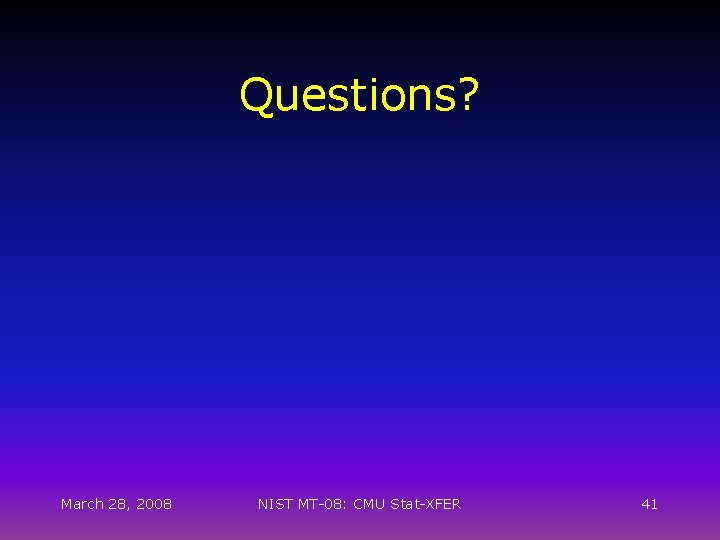 Questions? March 28, 2008 NIST MT-08: CMU Stat-XFER 41 