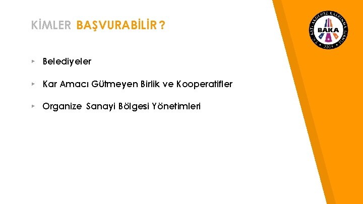 KİMLER BAŞVURABİLİR ? ▸ Belediyeler ▸ Kar Amacı Gütmeyen Birlik ve Kooperatifler ▸ Organize