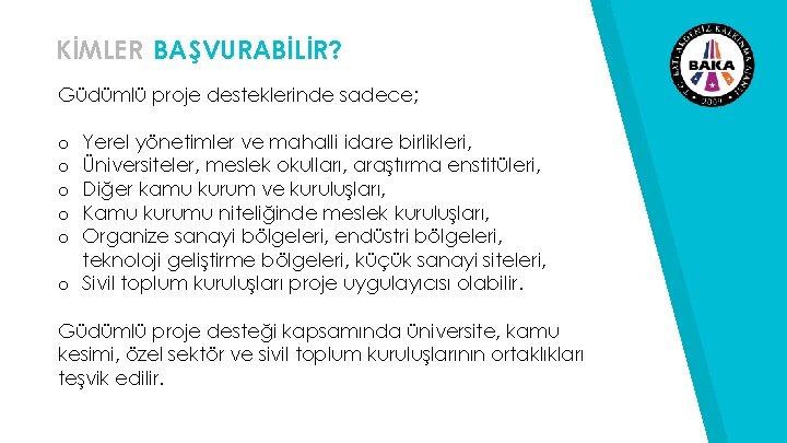 KİMLER BAŞVURABİLİR? Güdümlü proje desteklerinde sadece; Yerel yönetimler ve mahalli idare birlikleri, Üniversiteler, meslek