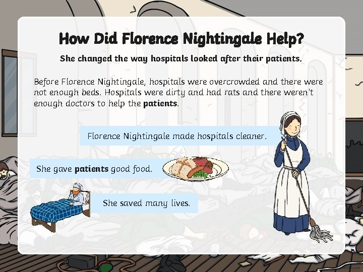 How Did Florence Nightingale Help? She changed the way hospitals looked after their patients.