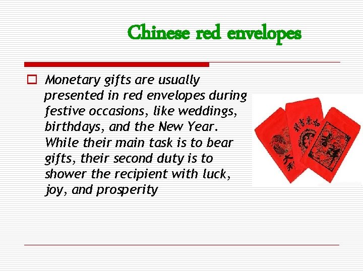 Chinese red envelopes o Monetary gifts are usually presented in red envelopes during festive